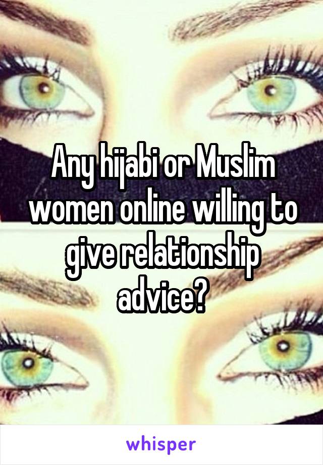 Any hijabi or Muslim women online willing to give relationship advice?