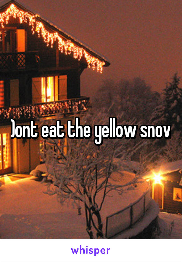 Dont eat the yellow snow