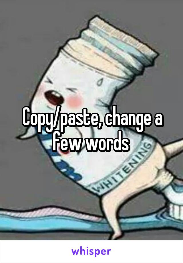 Copy/paste, change a few words 