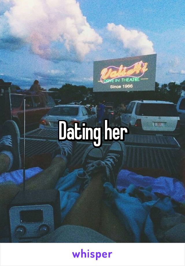 Dating her