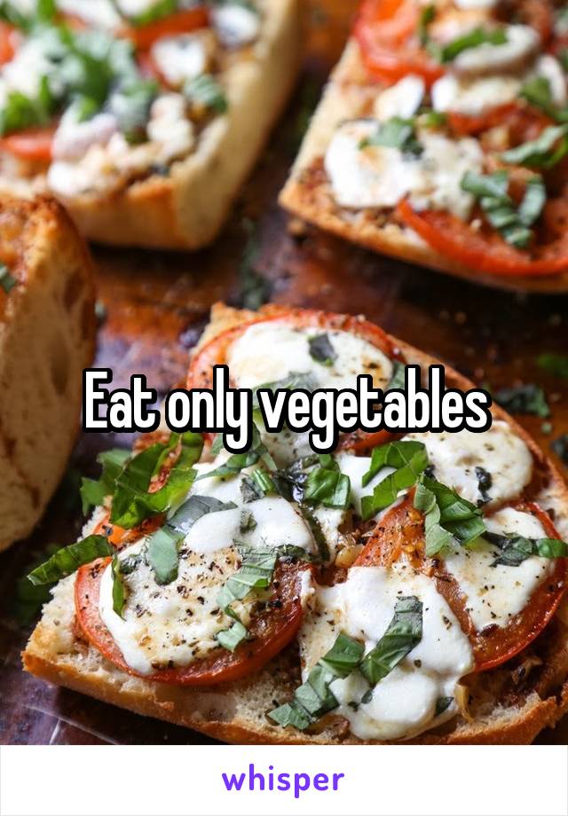 Eat only vegetables