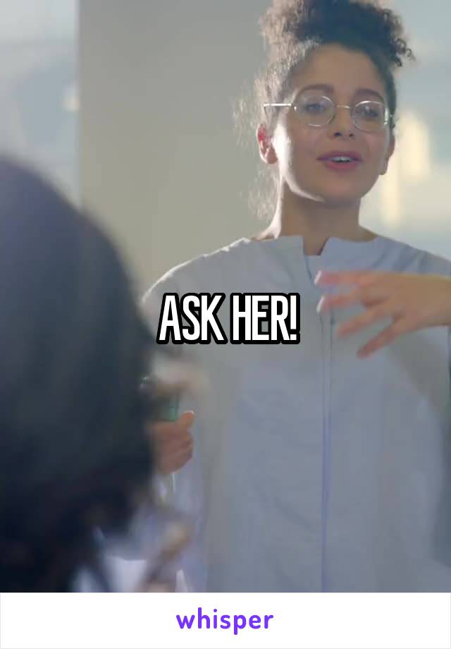 ASK HER!