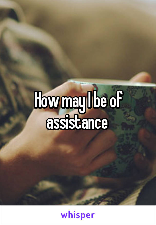 How may I be of assistance 