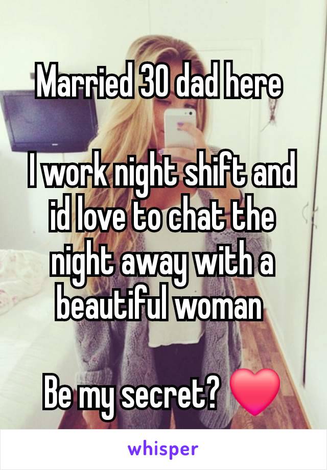 Married 30 dad here 

I work night shift and id love to chat the night away with a beautiful woman 

Be my secret? ❤️