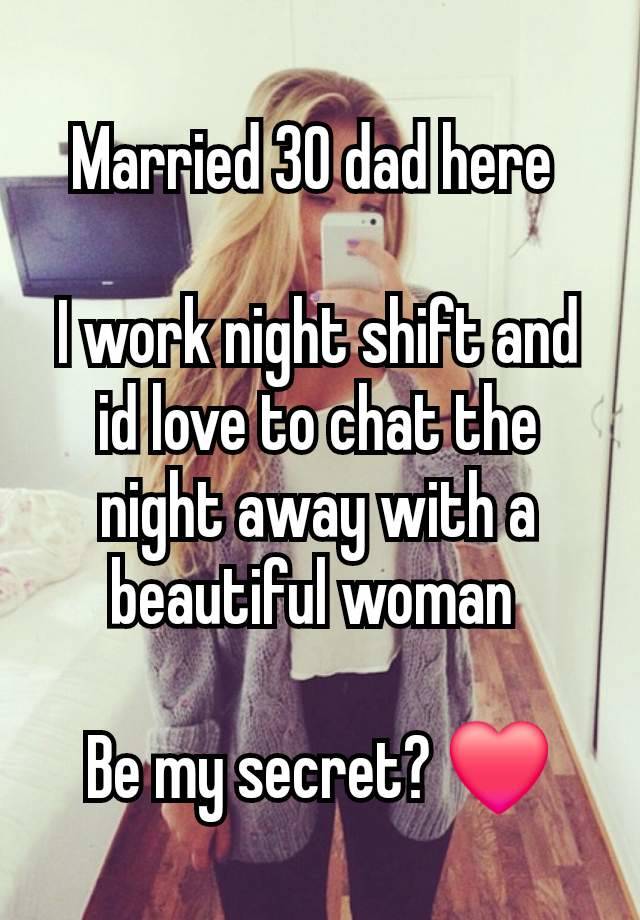 Married 30 dad here 

I work night shift and id love to chat the night away with a beautiful woman 

Be my secret? ❤️