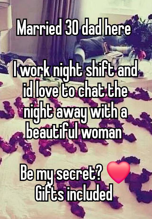 Married 30 dad here 

I work night shift and id love to chat the night away with a beautiful woman 

Be my secret? ❤️
Gifts included 