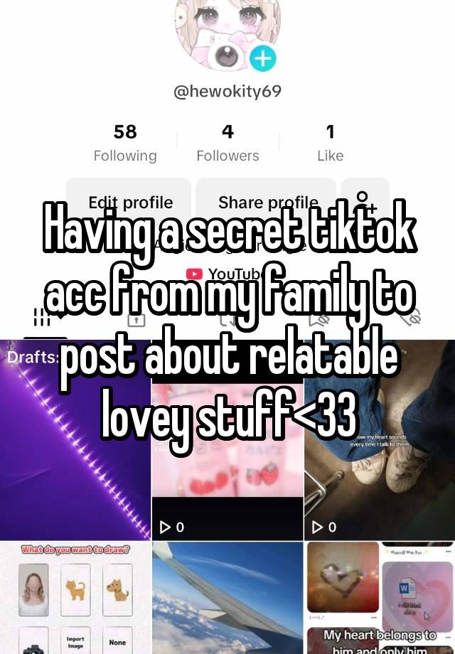 Having a secret tiktok acc from my family to post about relatable lovey stuff<33