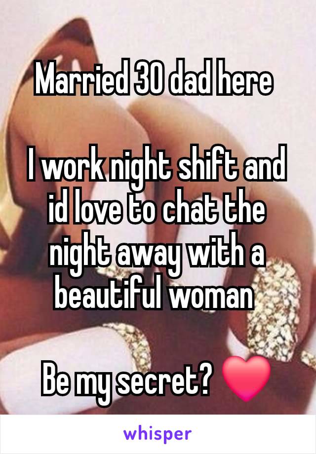 Married 30 dad here 

I work night shift and id love to chat the night away with a beautiful woman 

Be my secret? ❤️