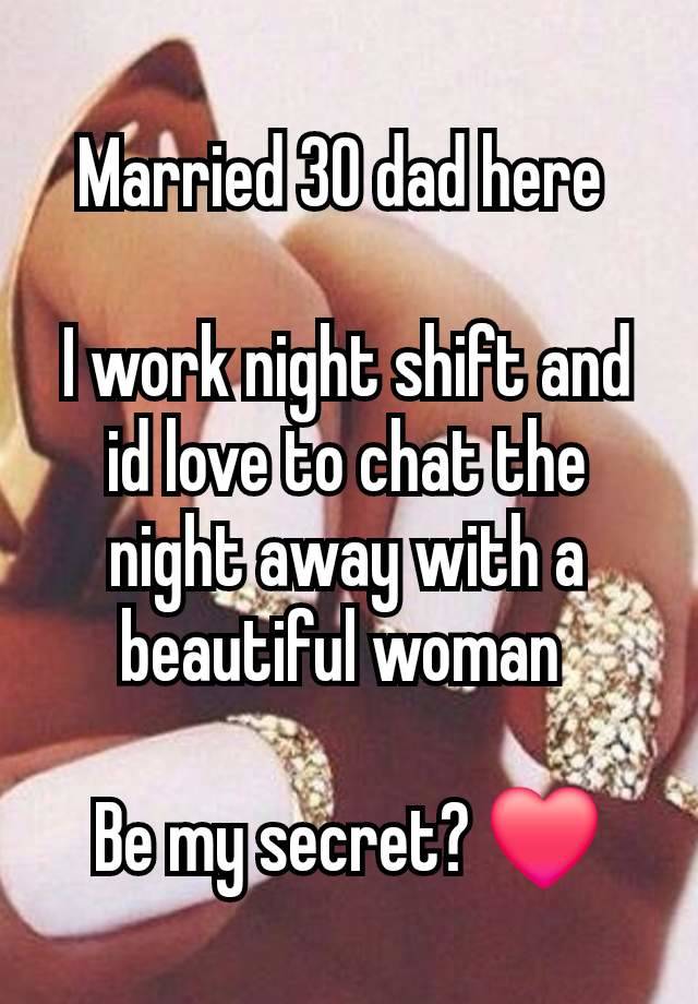 Married 30 dad here 

I work night shift and id love to chat the night away with a beautiful woman 

Be my secret? ❤️