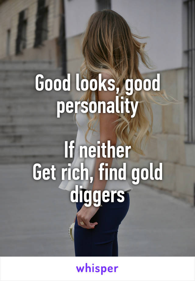 Good looks, good personality

If neither
Get rich, find gold diggers