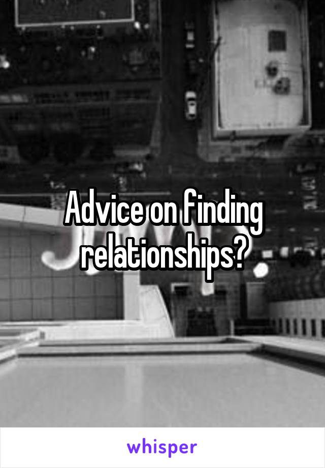 Advice on finding relationships?