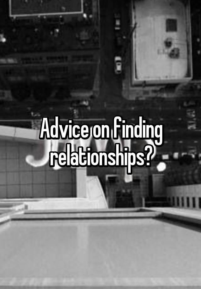 Advice on finding relationships?