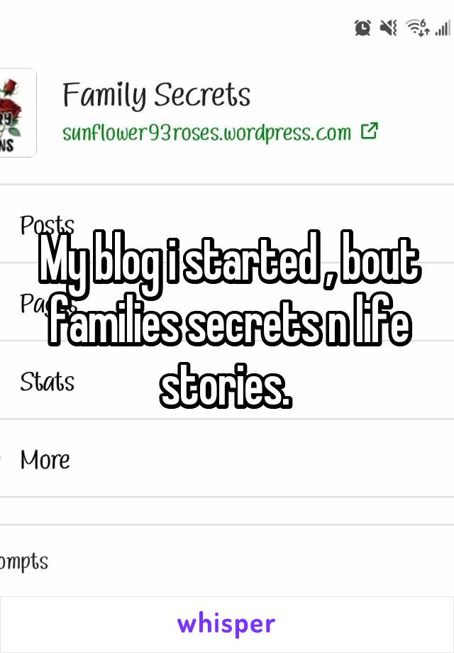 My blog i started , bout families secrets n life stories. 