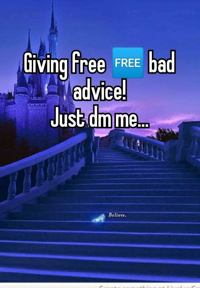 Giving free 🆓 bad advice!
Just dm me...