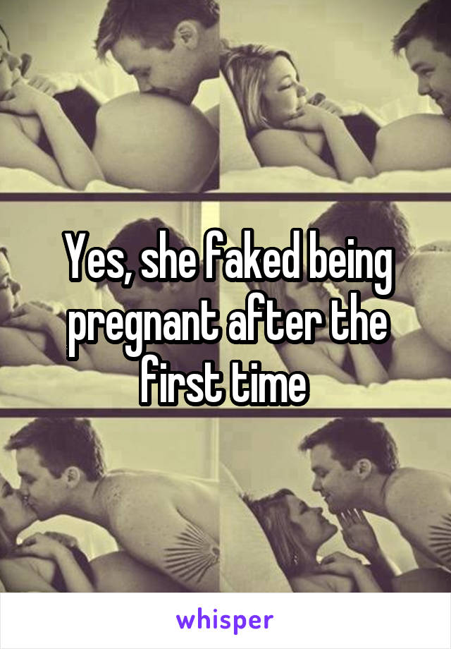 Yes, she faked being pregnant after the first time 