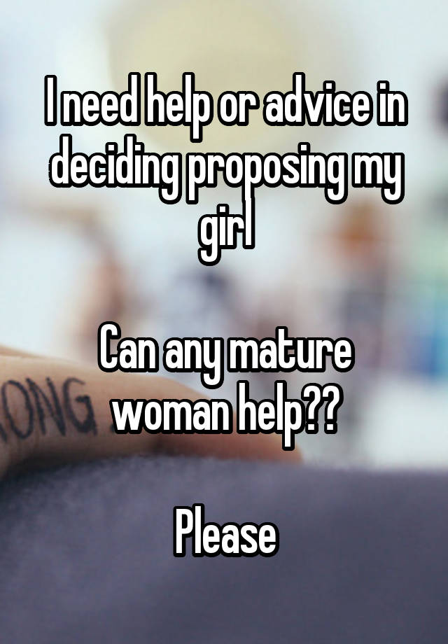 I need help or advice in deciding proposing my girl

Can any mature woman help??

Please