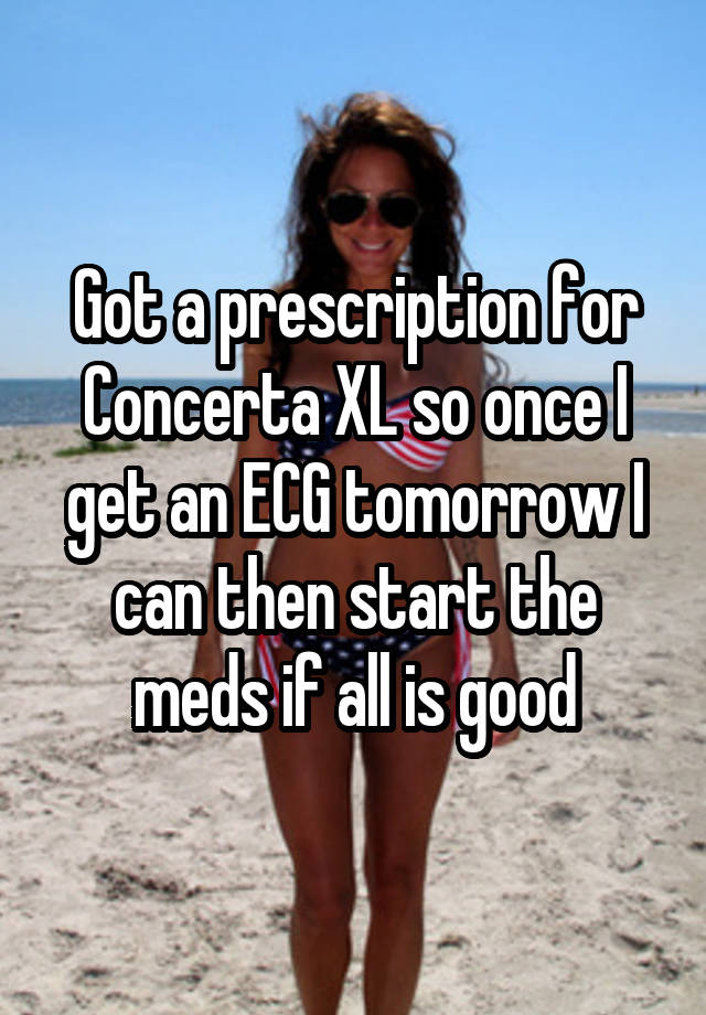 Got a prescription for Concerta XL so once I get an ECG tomorrow I can then start the meds if all is good