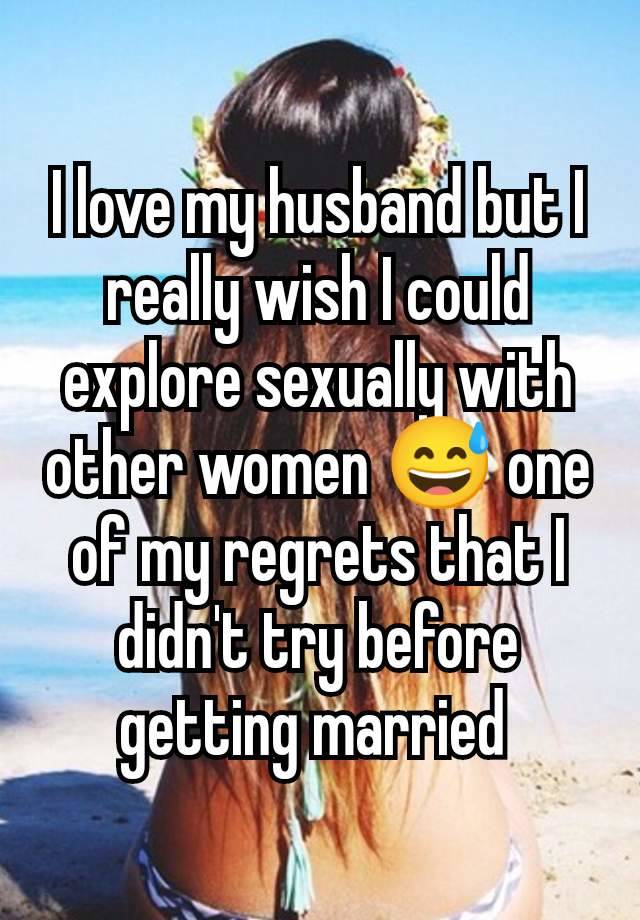 I love my husband but I really wish I could explore sexually with other women 😅 one of my regrets that I didn't try before getting married 