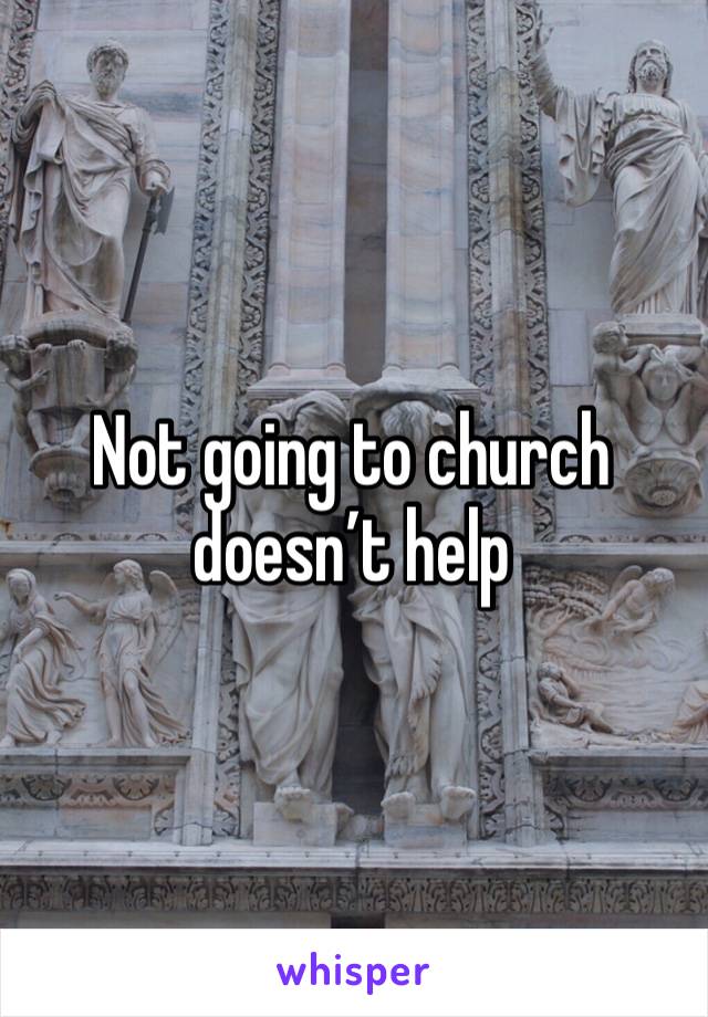 Not going to church doesn’t help