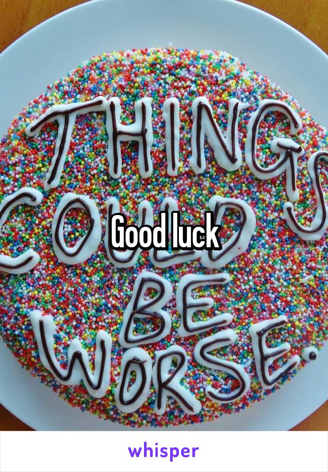 Good luck