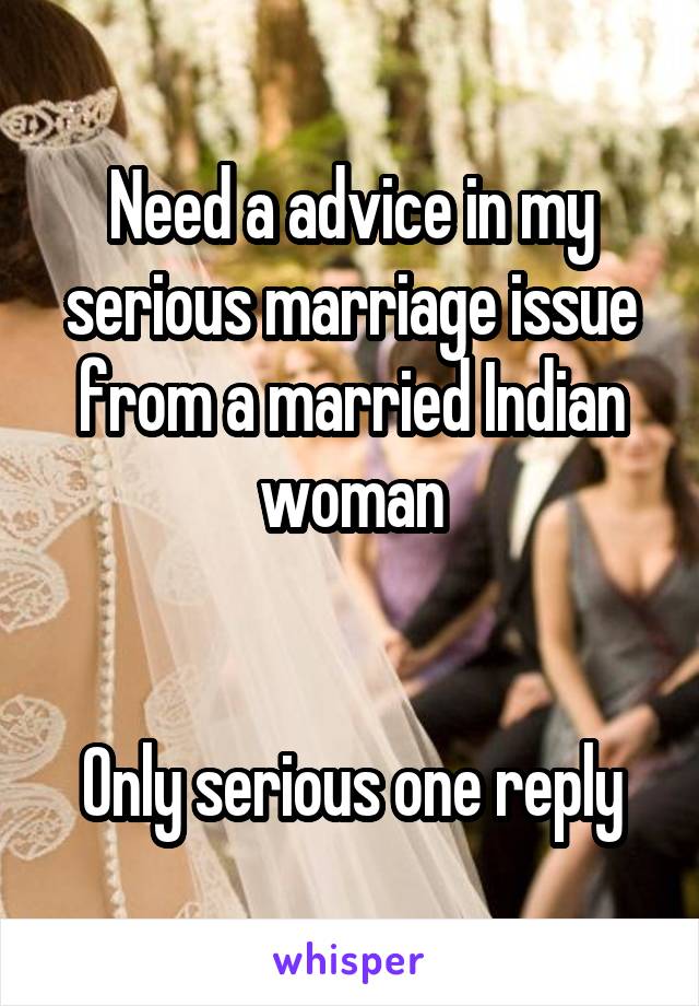 Need a advice in my serious marriage issue from a married Indian woman


Only serious one reply