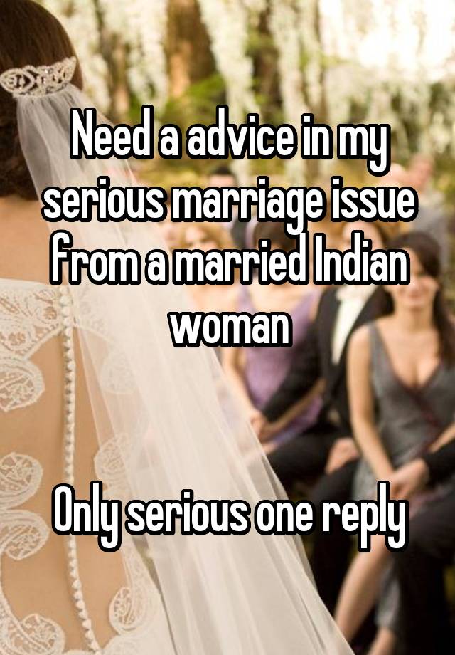 Need a advice in my serious marriage issue from a married Indian woman


Only serious one reply