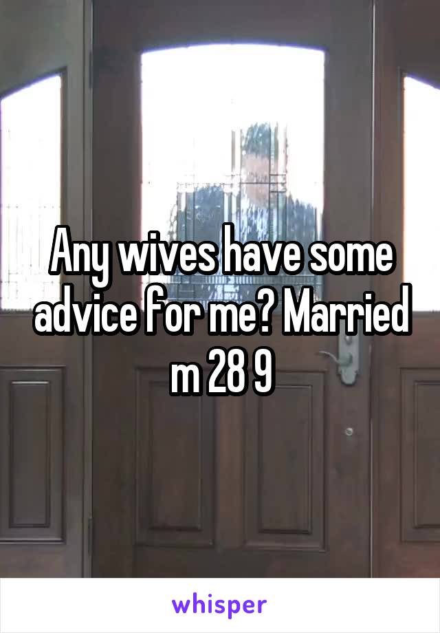 Any wives have some advice for me? Married m 28 9