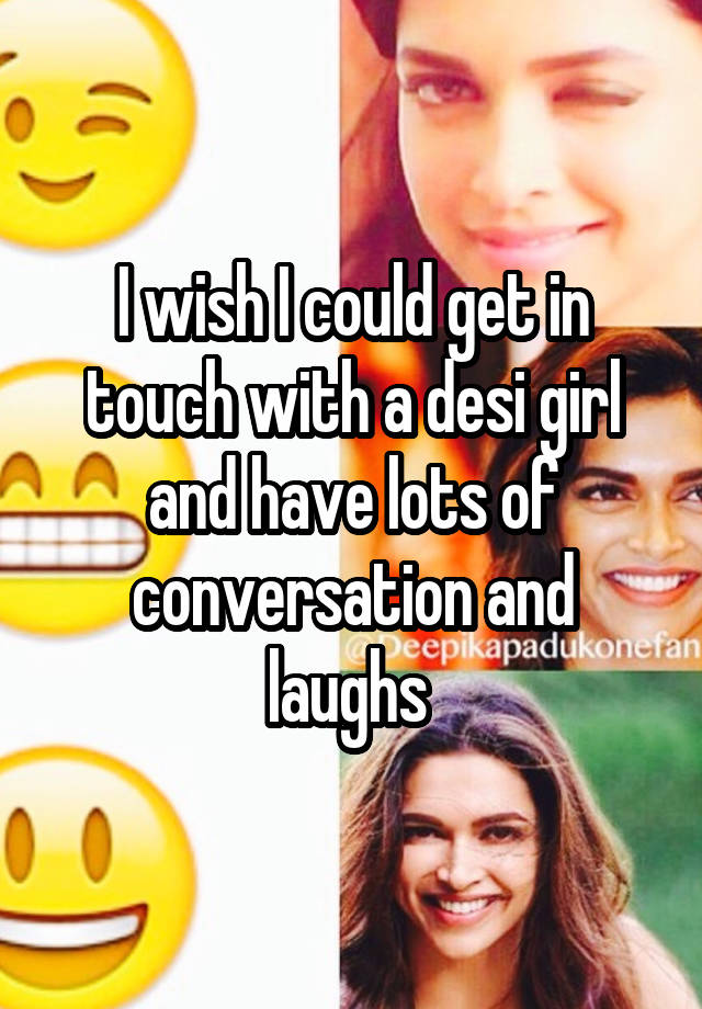 I wish I could get in touch with a desi girl and have lots of conversation and laughs 