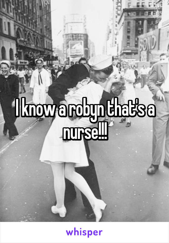 I know a robyn that's a nurse!!!