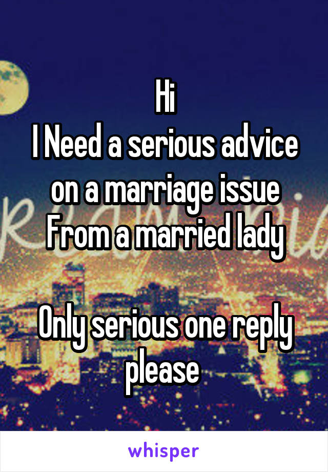 Hi
I Need a serious advice on a marriage issue
From a married lady

Only serious one reply please 