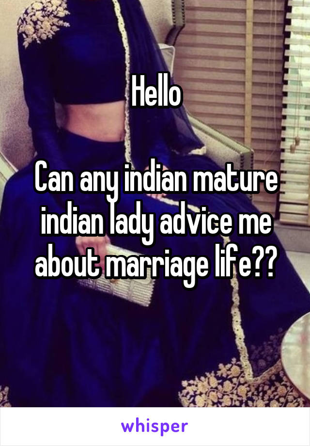 Hello

Can any indian mature indian lady advice me about marriage life??

