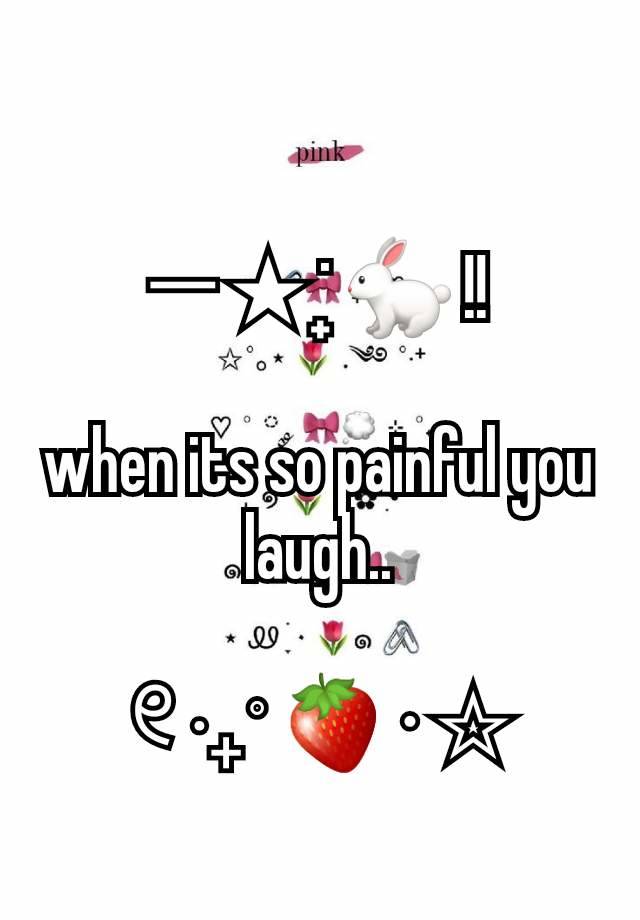 ─ ★ ˙ ̟🐇 !!

when its so painful you laugh..

୧ ‧₊˚ 🍓 ⋅ ☆