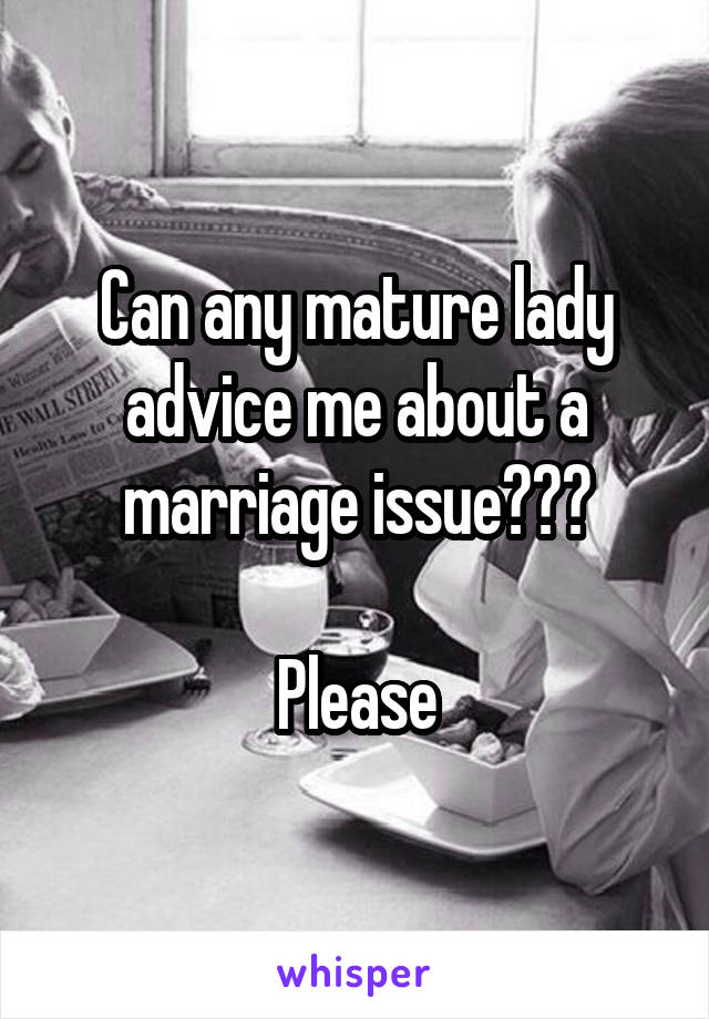 Can any mature lady advice me about a marriage issue???

Please