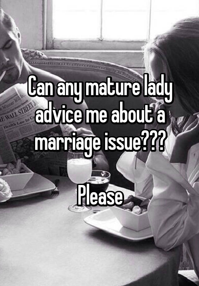 Can any mature lady advice me about a marriage issue???

Please