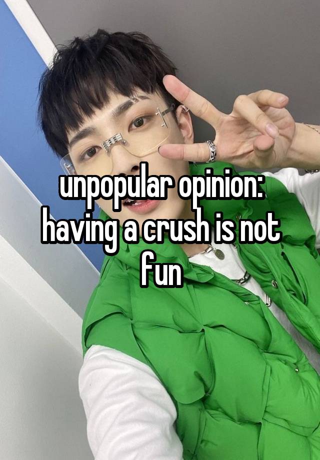 unpopular opinion:
having a crush is not fun