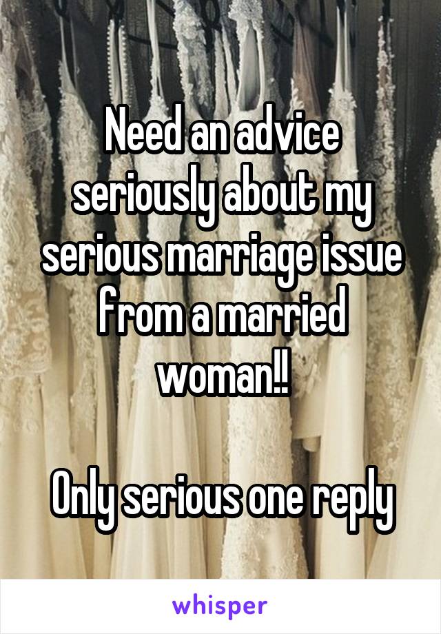 Need an advice seriously about my serious marriage issue from a married woman!!

Only serious one reply