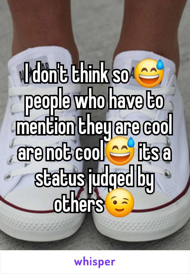 I don't think so 😅 people who have to mention they are cool are not cool😅 its a status judged by others😉