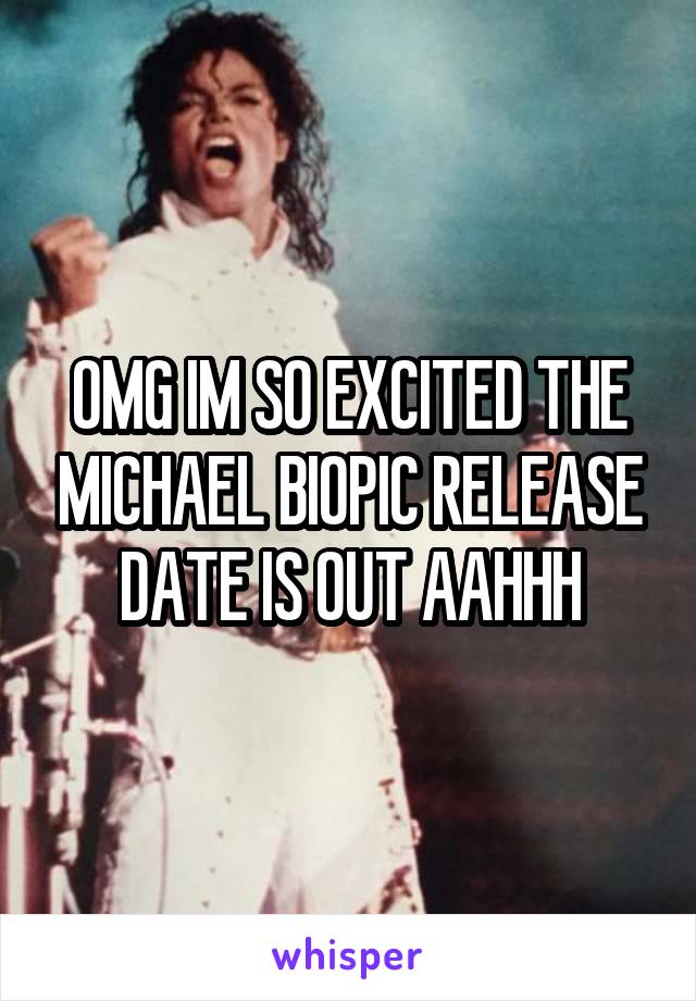 OMG IM SO EXCITED THE MICHAEL BIOPIC RELEASE DATE IS OUT AAHHH