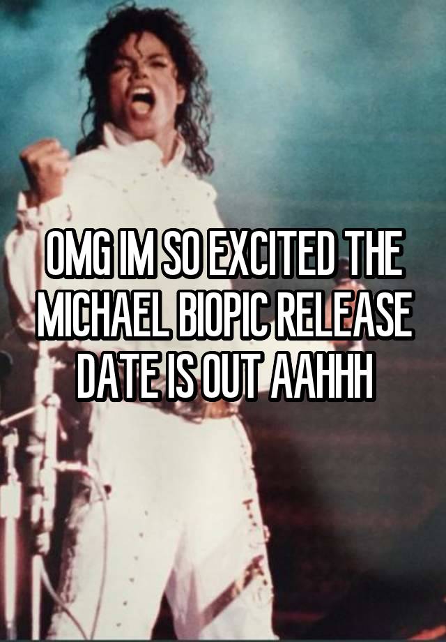 OMG IM SO EXCITED THE MICHAEL BIOPIC RELEASE DATE IS OUT AAHHH