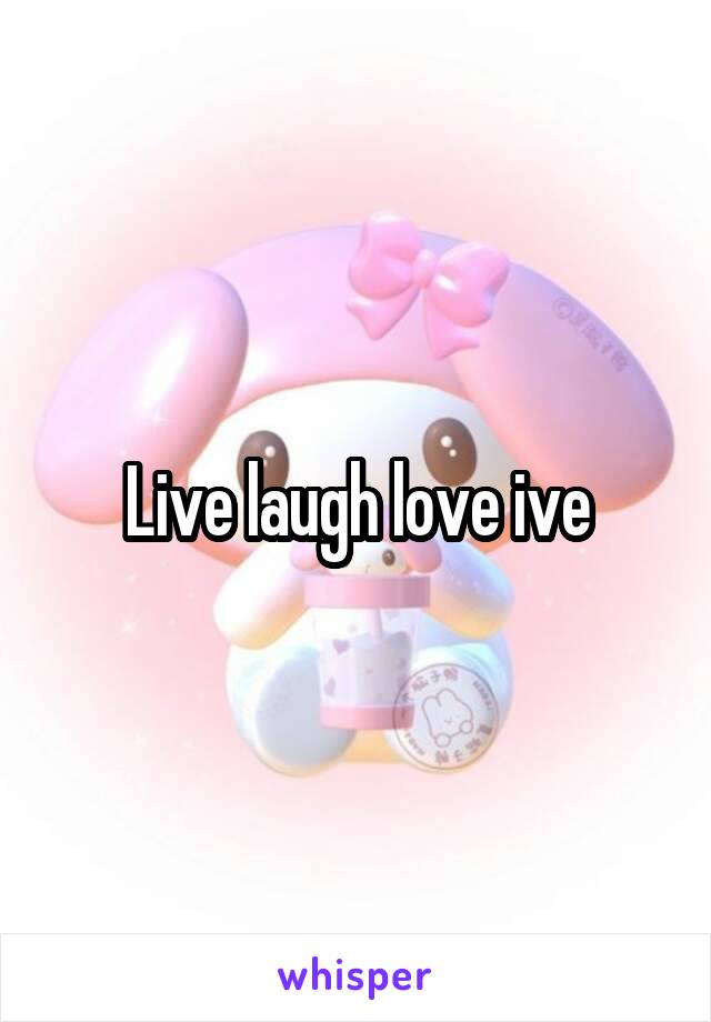 Live laugh love ive