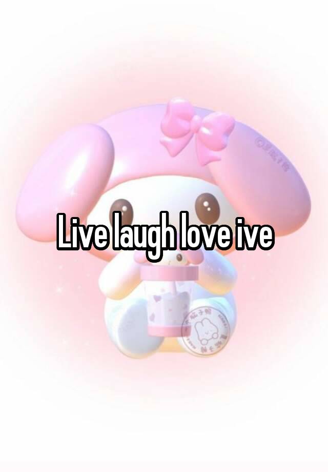 Live laugh love ive