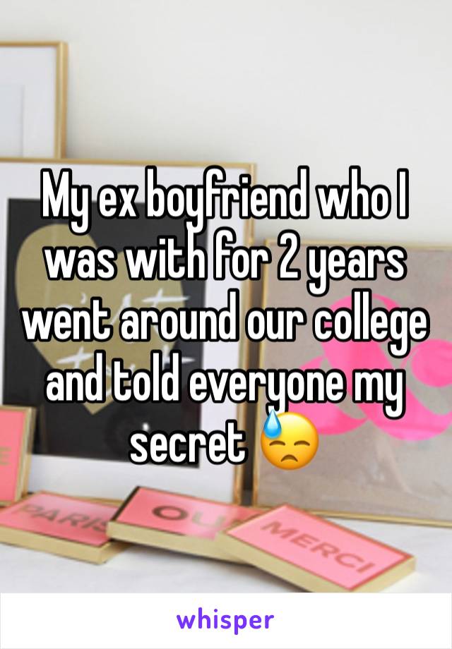 My ex boyfriend who I was with for 2 years went around our college and told everyone my secret 😓 