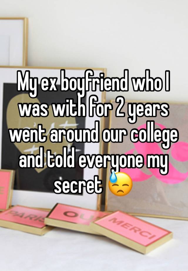 My ex boyfriend who I was with for 2 years went around our college and told everyone my secret 😓 