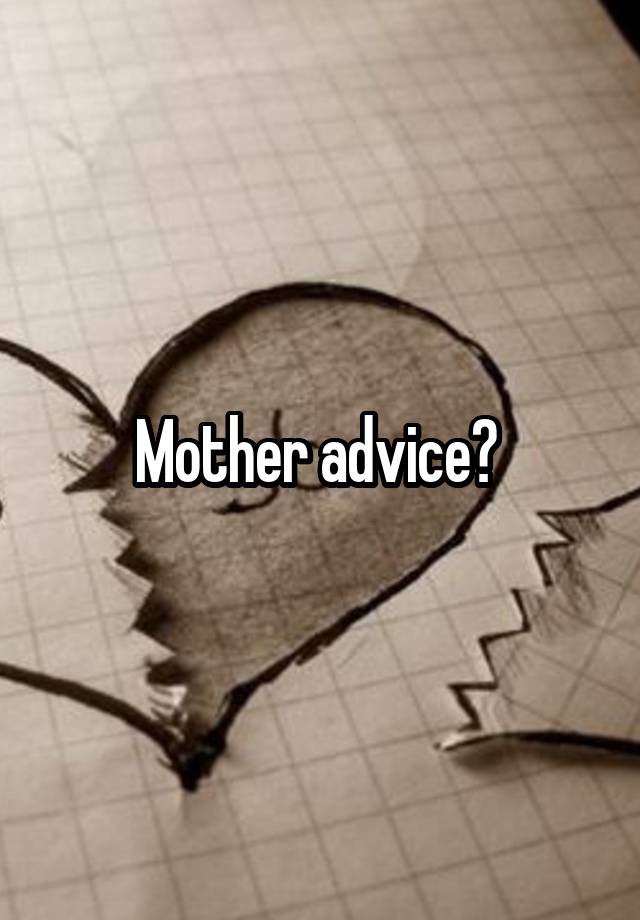 Mother advice? 