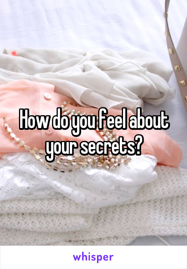 How do you feel about your secrets?