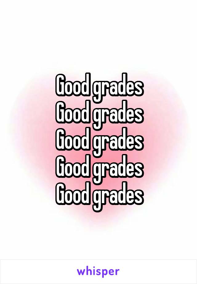 Good grades
Good grades
Good grades
Good grades
Good grades