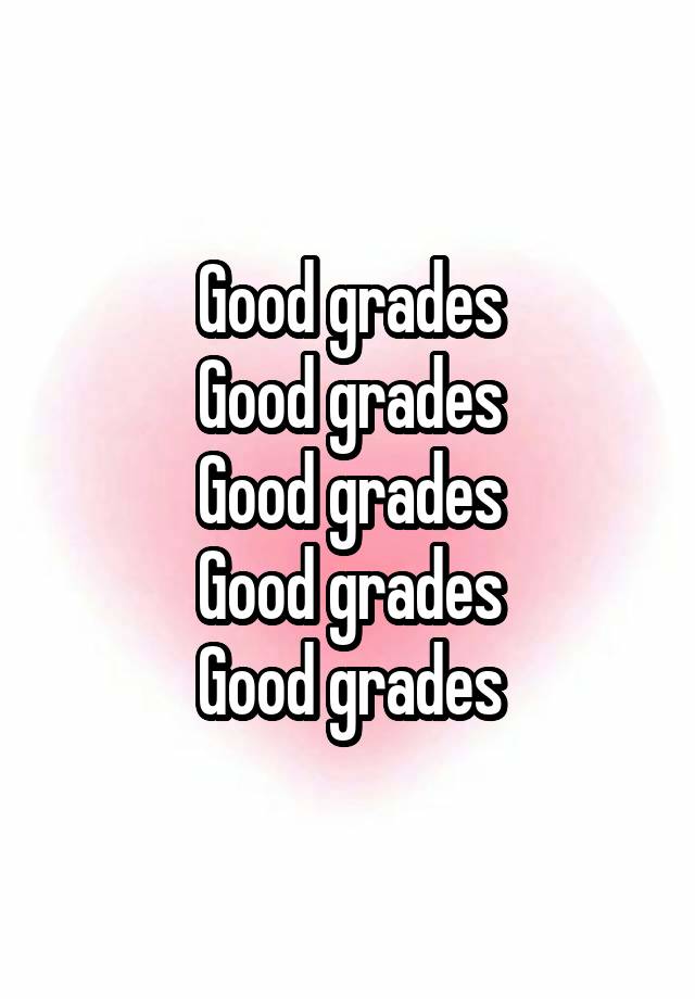 Good grades
Good grades
Good grades
Good grades
Good grades