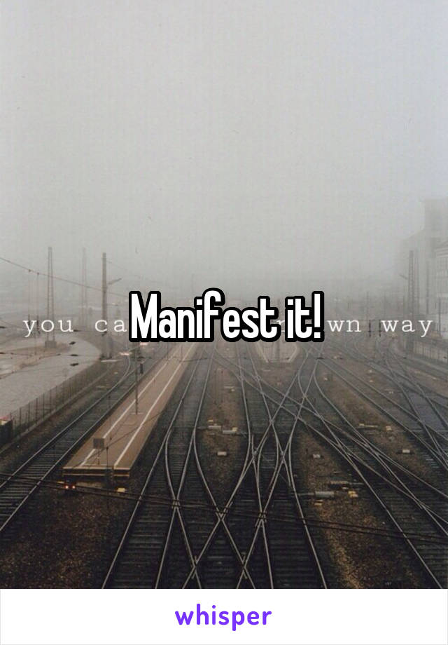 Manifest it!