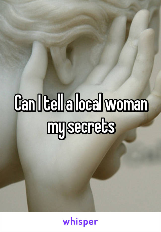 Can I tell a local woman my secrets