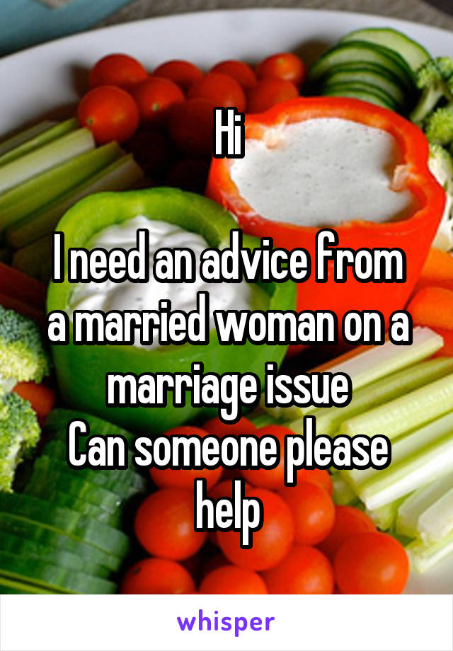 Hi

I need an advice from a married woman on a marriage issue
Can someone please help